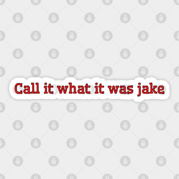 Call It What It Was Jake Sticker by Biscuit25